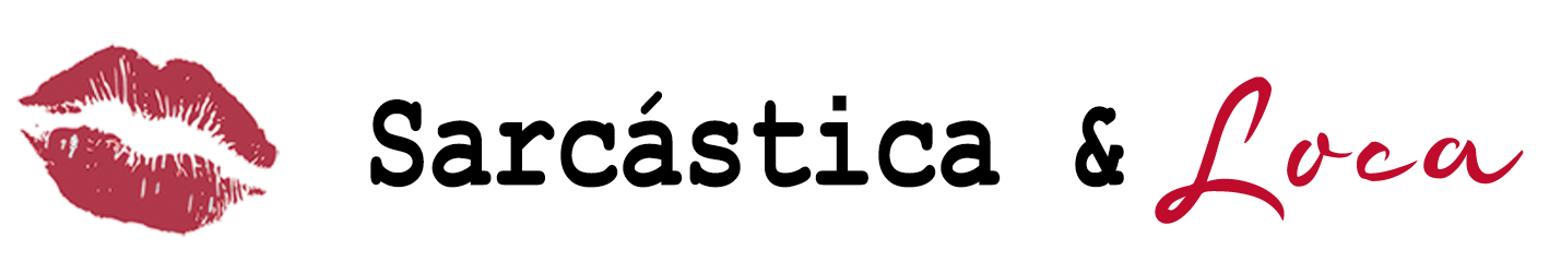 Sarcástica y Loca